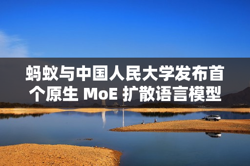蚂蚁与中国人民大学发布首个原生 MoE 扩散语言模型