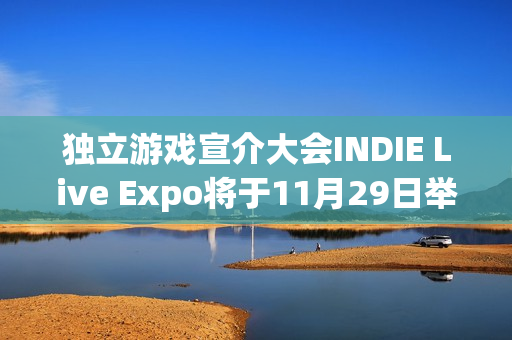 独立游戏宣介大会INDIE Live Expo将于11月29日举行