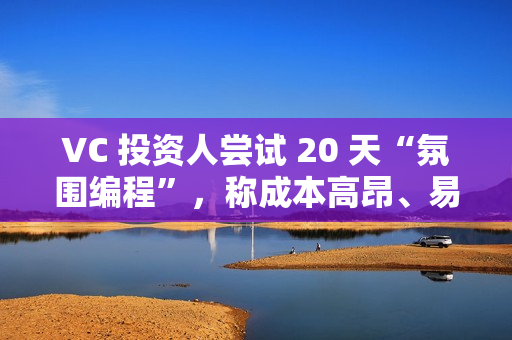 VC 投资人尝试 20 天“氛围编程”,称成本高昂、易累积技术债 VC 投资人尝试 20 天“氛围编程”,称成本高昂、易累积技术债