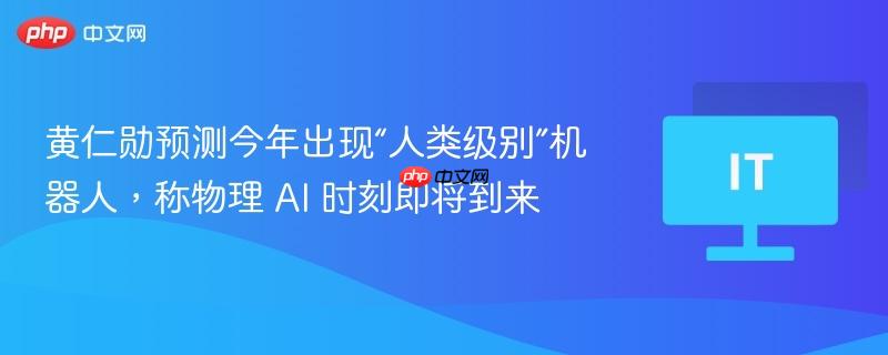 黄仁勋预测今年出现“人类级别”机器人，称物理 AI 时刻即将到来