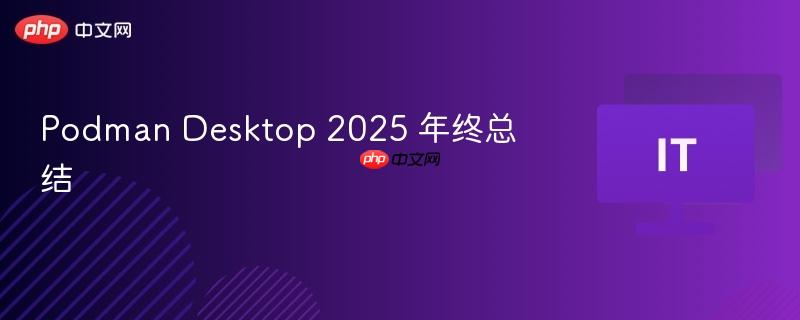 Podman Desktop 2025 年终总结
