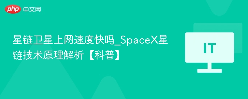 星链卫星上网速度快吗_SpaceX星链技术原理解析【科普】