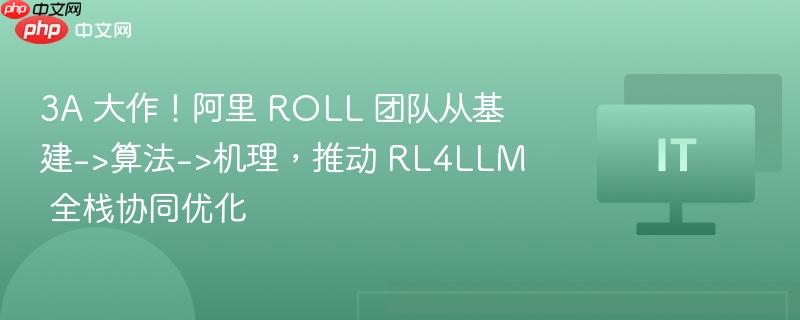 3a 大作！阿里 roll 团队从基建->算法->机理，推动 rl4llm 全栈协同优化