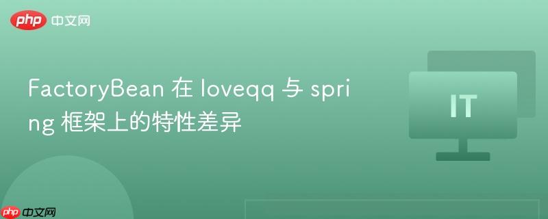 factorybean 在 loveqq 与 spring 框架上的特性差异