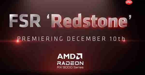 AMD官宣:FSR Redstone重磅升级12月10日发布!