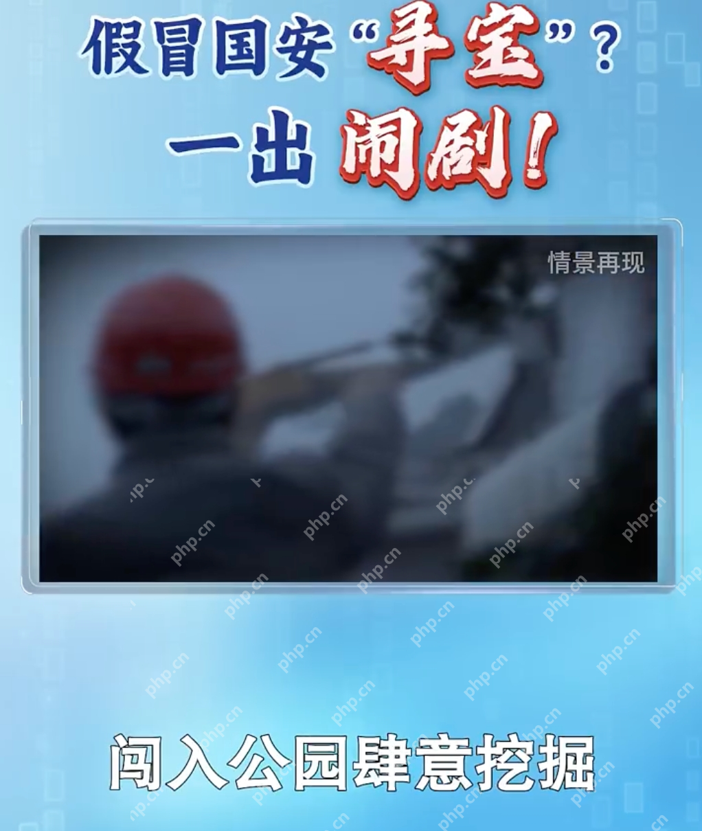 近20人假冒国安闯入公园挖地寻宝是怎么回事?详情介绍 - php中文网