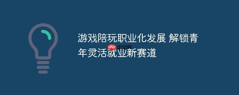 游戏陪玩职业化发展 解锁青年灵活就业新赛道