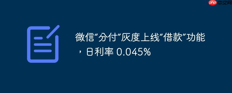 微信“分付”灰度上线“借款”功能，日利率 0.045%