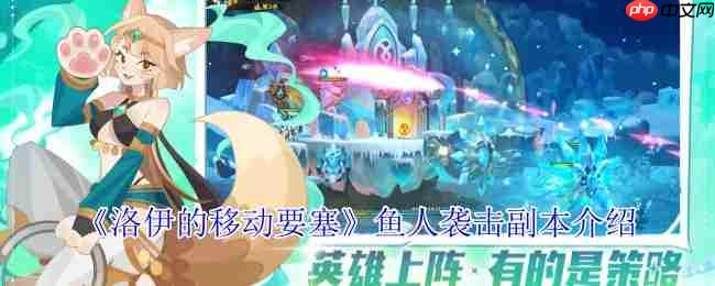 洛伊的移动要塞鱼人袭击副本全方位攻坚指南