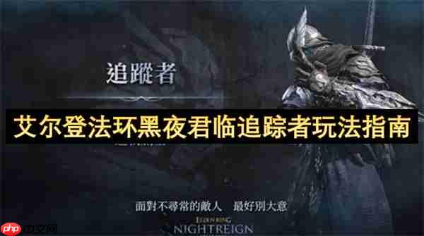 艾尔登法环黑夜君临追踪者完全攻略：跳劈与机制进阶实战技巧