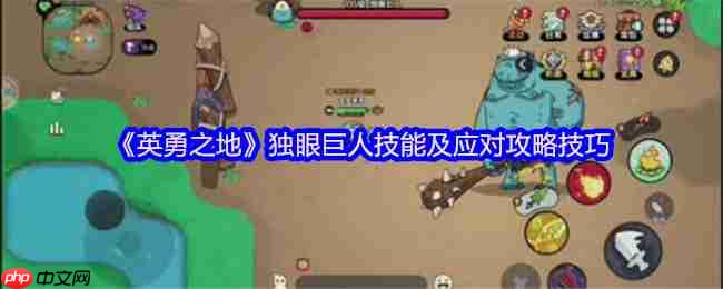英勇之地独眼巨人零伤通关指南:三技能拆解+走位神操