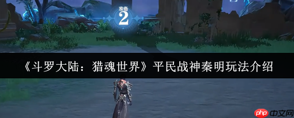 斗罗大陆猎魂世界平民战神秦明超详细培养攻略