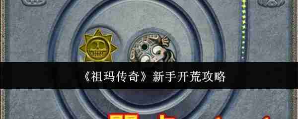 祖玛传奇开荒速通指南 新手必看5大任务暴富路线