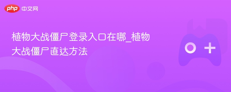 植物大战僵尸登录入口在哪_植物大战僵尸直达方法