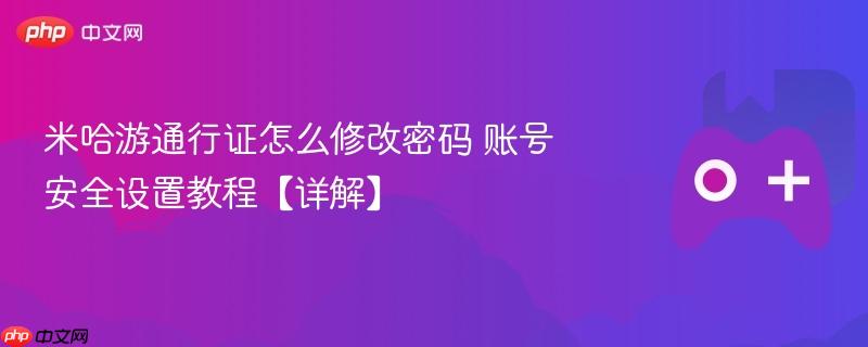 米哈游通行证怎么修改密码 账号安全设置教程【详解】