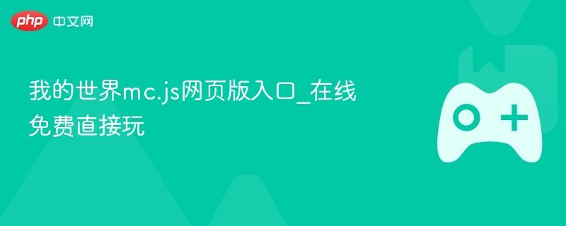 我的世界mc.js网页版入口_在线免费直接玩 - php中文网