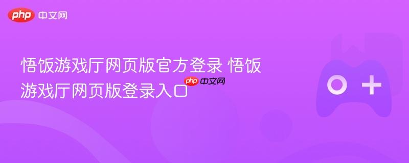 悟饭游戏厅网页版官方登录 悟饭游戏厅网页版登录入口