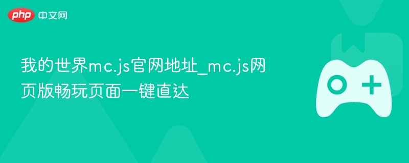 我的世界mc.js官网地址_mc.js网页版畅玩页面一键直达
