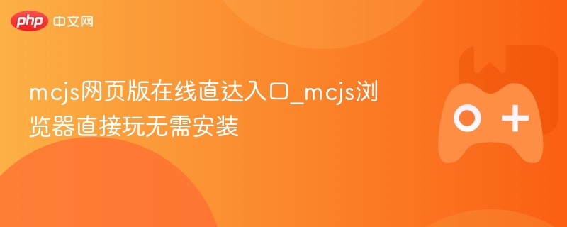 mcjs网页版在线直达入口_mcjs浏览器直接玩无需安装