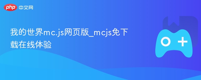 我的世界mc.js网页版_mcjs免下载在线体验 - php中文网