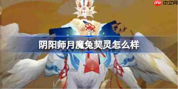 阴阳师月魔兔契灵怎么样-阴阳师月魔兔契灵技能介绍