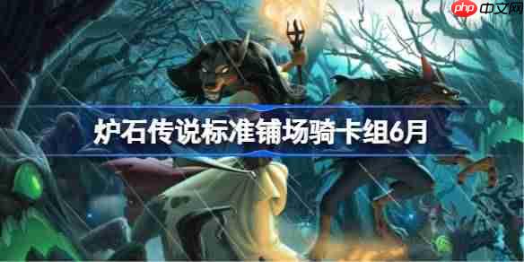炉石传说标准铺场骑卡组怎么搭配-炉石传说标准铺场骑代码分享6月