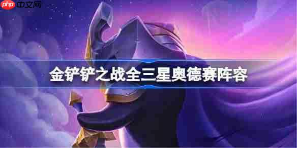 金铲铲之战全三星奥德赛阵容选择推荐-金铲铲之战全三星奥德赛玩法