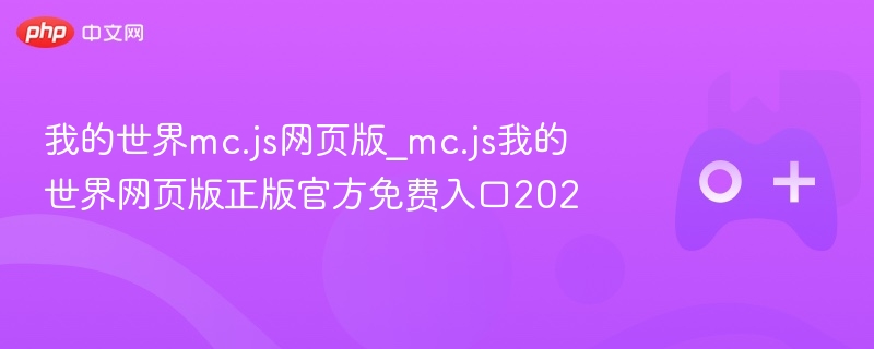 我的世界mc.js网页版_mc.js我的世界网页版正版官方免费入口202